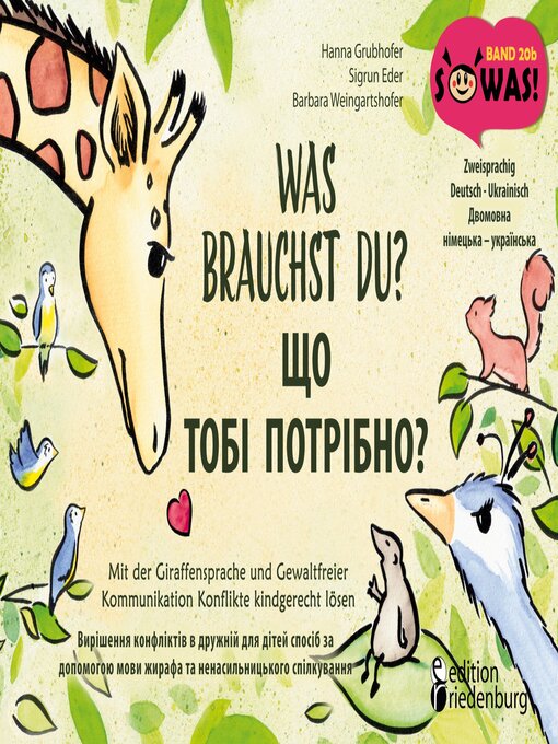 Title details for Was brauchst du? Mit der Giraffensprache und Gewaltfreier Kommunikation Konflikte kindgerecht lösen / SHCHO TOBI POTRIBNO? Vyrishennya konfliktiv v druzhniy dlya ditey sposib za dopomohoyu movy zhyrafa ta nenasyl'nyts'koho spilkuvannya by Hanna Grubhofer - Available